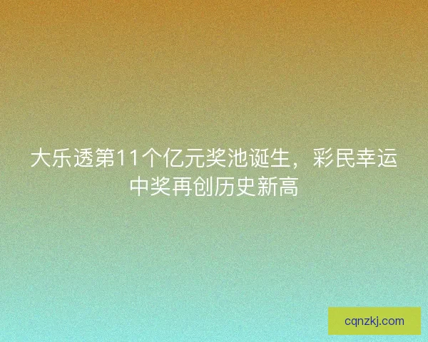 大乐透第11个亿元奖池诞生，彩民幸运中奖再创历史新高