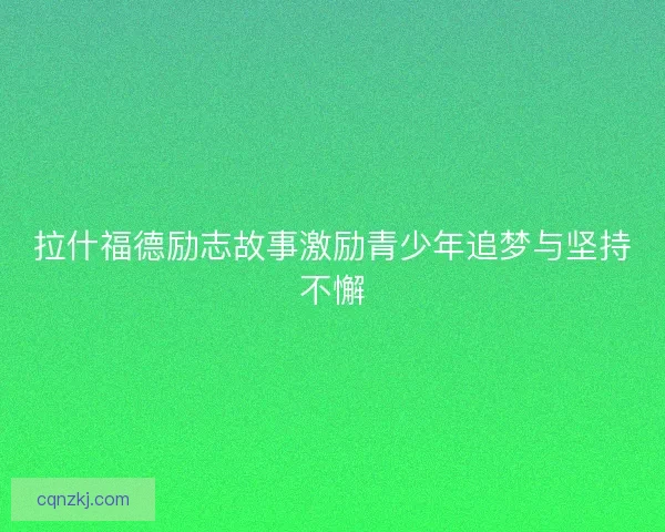 拉什福德励志故事激励青少年追梦与坚持不懈